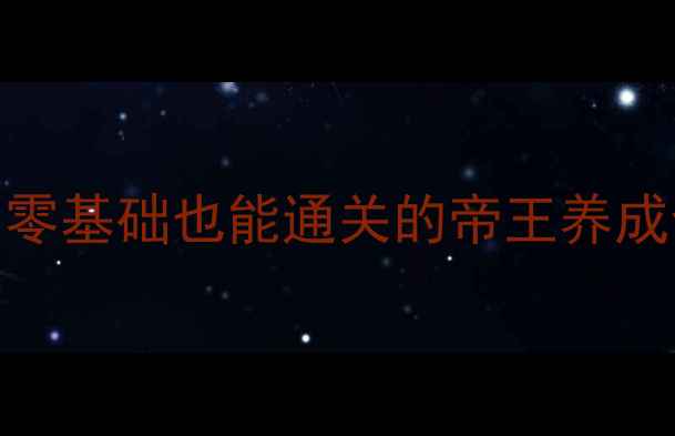 图片 皇帝成长计划保姆级攻略｜零基础也能通关的帝王养成全指南（附开局必看技巧）