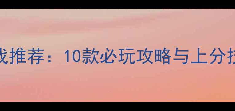 图片 真人PVP手机单机游戏推荐：10款必玩攻略与上分技巧（附下载链接）1