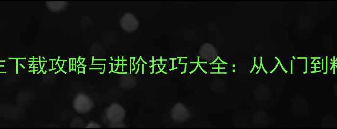 图片 真人单机斗地主下载攻略与进阶技巧大全：从入门到精通的完整指南