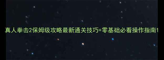 图片 真人拳击2保姆级攻略最新通关技巧+零基础必看操作指南1