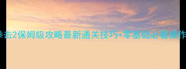 图片 真人拳击2保姆级攻略最新通关技巧+零基础必看操作指南2