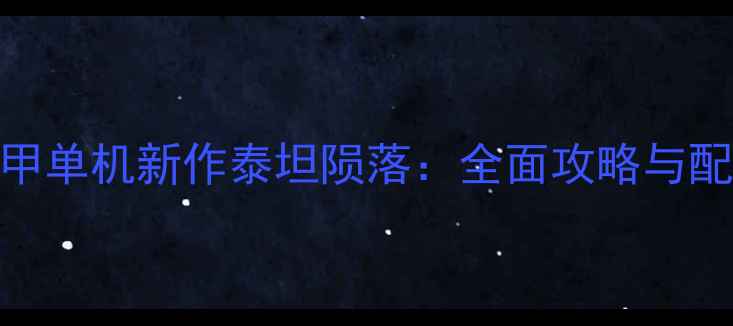 图片 硬核机甲单机新作泰坦陨落：全面攻略与配置指南