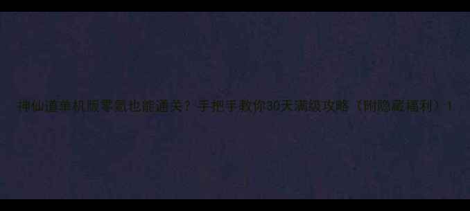 图片 神仙道单机版零氪也能通关？手把手教你30天满级攻略（附隐藏福利）1