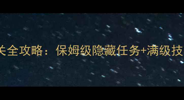 图片 神武100级剧情通关全攻略：保姆级隐藏任务+满级技巧+装备搭配指南1