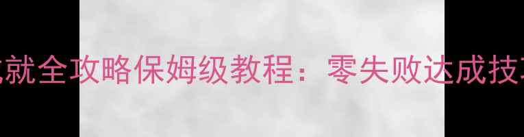 图片 神武2手游成就全攻略保姆级教程：零失败达成技巧+隐藏成就