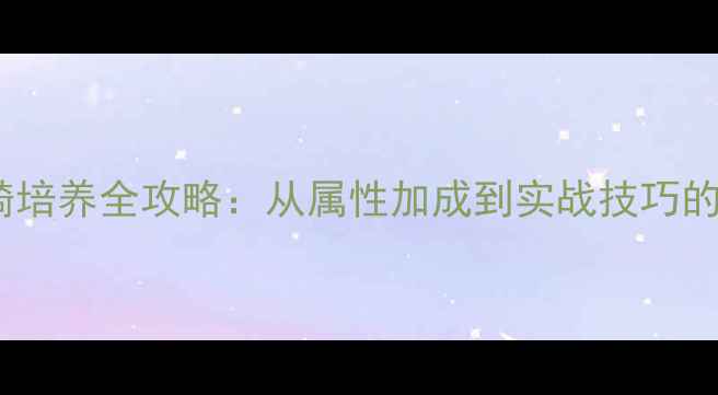 图片 神武4坐骑培养全攻略：从属性加成到实战技巧的完整指南