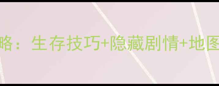 图片 神秘逃亡山谷终极攻略：生存技巧+隐藏剧情+地图全，助你轻松通关！