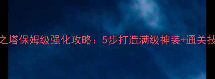 图片 神魔之塔保姆级强化攻略：5步打造满级神装+通关技巧全
