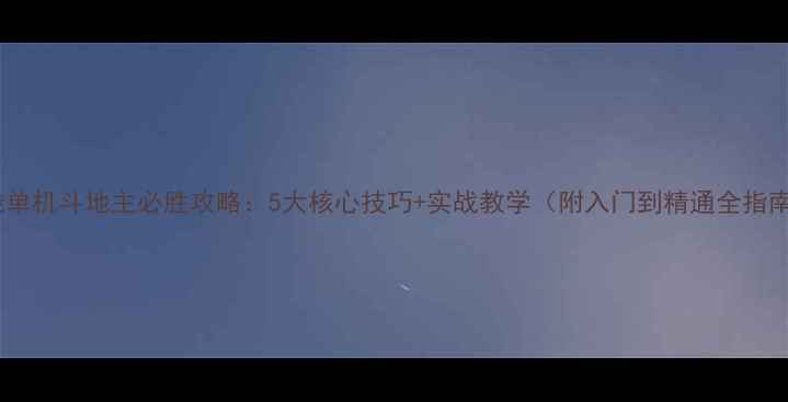 图片 离线单机斗地主必胜攻略：5大核心技巧+实战教学（附入门到精通全指南）2