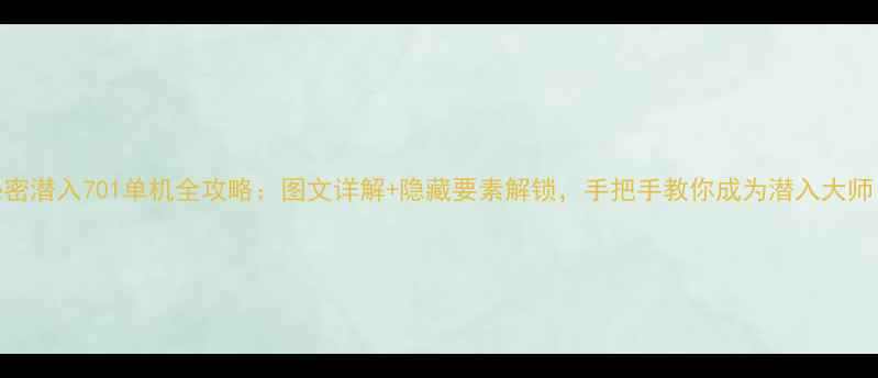 图片 秘密潜入701单机全攻略：图文详解+隐藏要素解锁，手把手教你成为潜入大师！