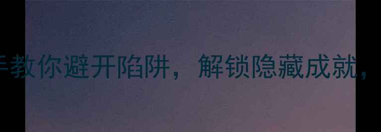 图片 秦皇陵墓通关全攻略：手把手教你避开陷阱，解锁隐藏成就，轻松达成帝王级探险成就！1