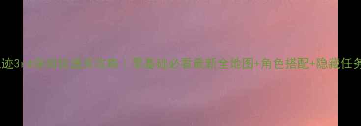 图片 空之轨迹3rd保姆级通关攻略｜零基础必看最新全地图+角色搭配+隐藏任务合集2