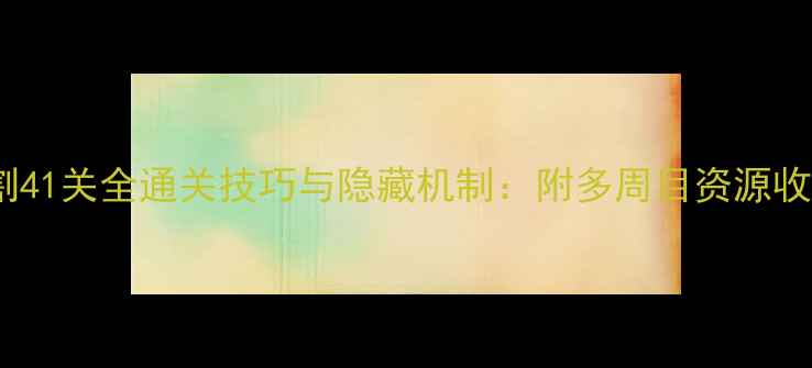 图片 空间切割41关全通关技巧与隐藏机制：附多周目资源收集指南2