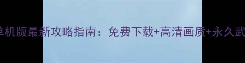 图片 穿越火线单机版最新攻略指南：免费下载+高清画质+永久武器怎么玩2