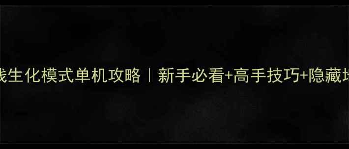 图片 穿越火线生化模式单机攻略｜新手必看+高手技巧+隐藏地图全🔥