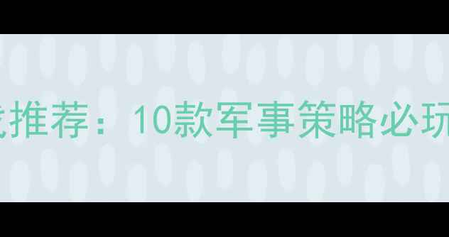 图片 突袭相似单机游戏推荐：10款军事策略必玩攻略与对比分析2
