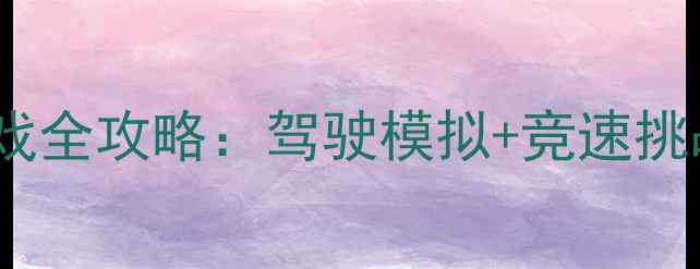 图片 童年经典单机汽车游戏全攻略：驾驶模拟+竞速挑战+隐藏成就解锁指南