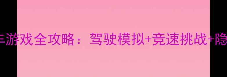 图片 童年经典单机汽车游戏全攻略：驾驶模拟+竞速挑战+隐藏成就解锁指南1