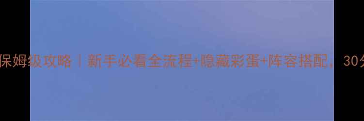 图片 笑傲江湖单机版保姆级攻略｜新手必看全流程+隐藏彩蛋+阵容搭配，30分钟速通江湖！1