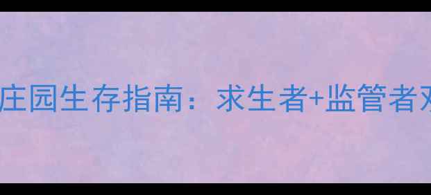 图片 第五人格最新庄园生存指南：求生者+监管者双视角全攻略1