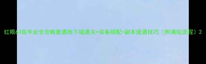 图片 红眼63级毕业全攻略普通地下城通关+装备搭配+副本速通技巧（附满级流程）2