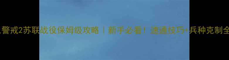 图片 红色警戒2苏联战役保姆级攻略｜新手必看！速通技巧+兵种克制全🔥1