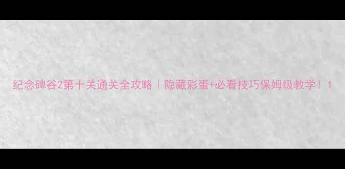 图片 纪念碑谷2第十关通关全攻略｜隐藏彩蛋+必看技巧保姆级教学！1