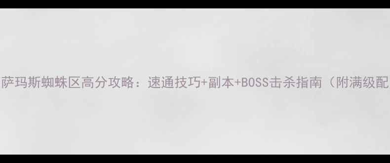 图片 纳克萨玛斯蜘蛛区高分攻略：速通技巧+副本+BOSS击杀指南（附满级配置）