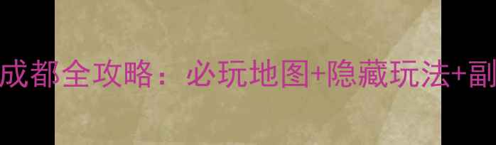 图片 绅士归来成都全攻略：必玩地图+隐藏玩法+副本打法全