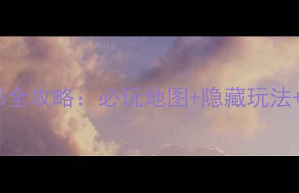 图片 绅士归来成都全攻略：必玩地图+隐藏玩法+副本打法全1