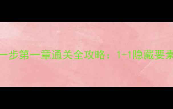 图片 终极指南最后一步第一章通关全攻略：1-1隐藏要素+BOSS战技巧1