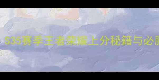 图片 终极指南：S35赛季王者荣耀上分秘籍与必胜阵容搭配