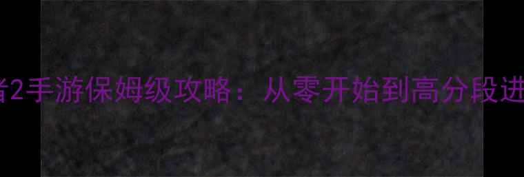 图片 终结者2手游保姆级攻略：从零开始到高分段进阶全2