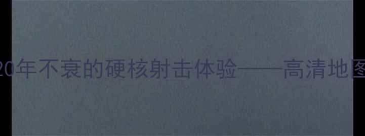 图片 经典FPS单机游戏攻略：20年不衰的硬核射击体验——高清地图+武器搭配+隐藏关卡全1
