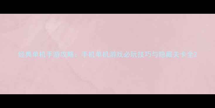 图片 经典单机手游攻略：手机单机游戏必玩技巧与隐藏关卡全2