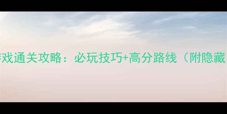 图片 经典单机格子游戏通关攻略：必玩技巧+高分路线（附隐藏关卡解锁方法）
