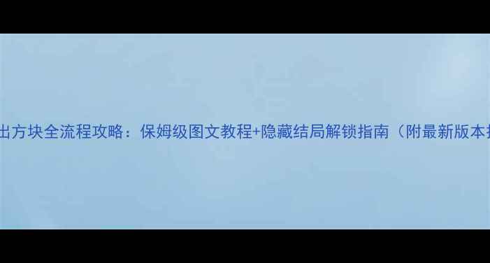 图片 绣湖逃出方块全流程攻略：保姆级图文教程+隐藏结局解锁指南（附最新版本技巧）1