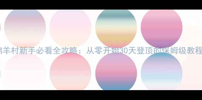 图片 绵羊村新手必看全攻略：从零开始30天登顶的保姆级教程1