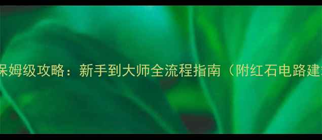 图片 网易我的世界保姆级攻略：新手到大师全流程指南（附红石电路建筑生存技巧）2