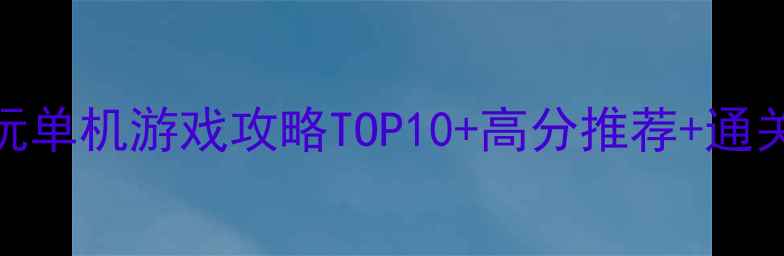 图片 美国必玩单机游戏攻略TOP10+高分推荐+通关技巧全