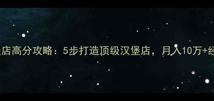 图片 老爹的汉堡店高分攻略：5步打造顶级汉堡店，月入10万+经营技巧全2