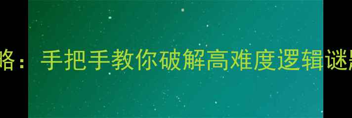 图片 脑力大师过桥关卡全攻略：手把手教你破解高难度逻辑谜题（附通关技巧+图文）