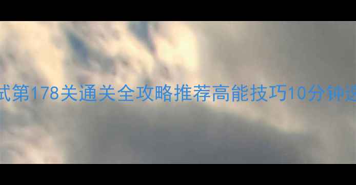 图片 脑力测试第178关通关全攻略推荐高能技巧10分钟速通指南