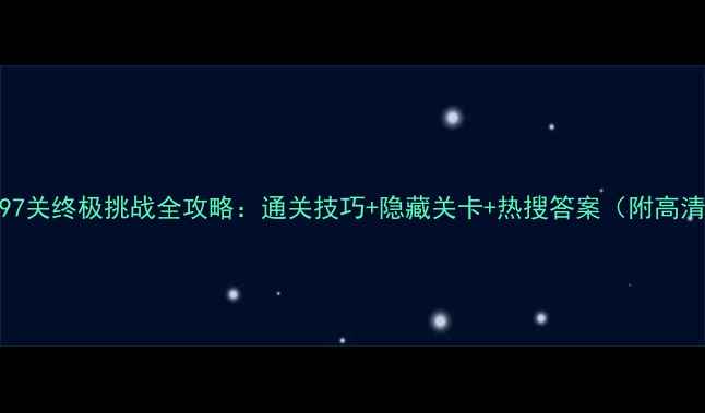 图片 脑点子97关终极挑战全攻略：通关技巧+隐藏关卡+热搜答案（附高清图文）