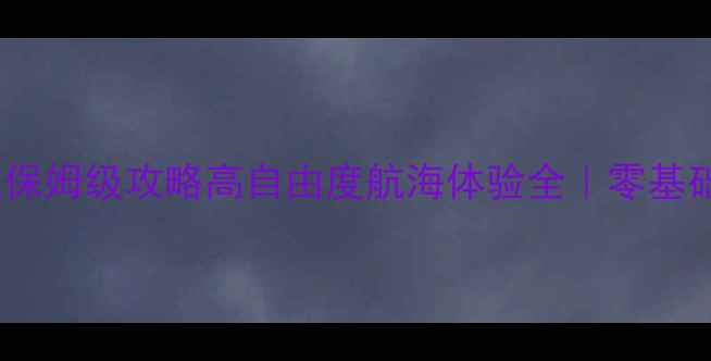 图片 船模拟驾驶单机游戏保姆级攻略高自由度航海体验全｜零基础也能玩转真实驾驶1