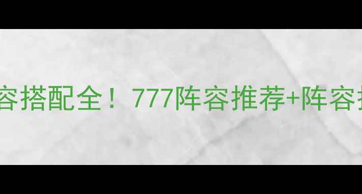 图片 花之庆次777平民玩家阵容搭配全！777阵容推荐+阵容搭配技巧+阵容输出攻略1