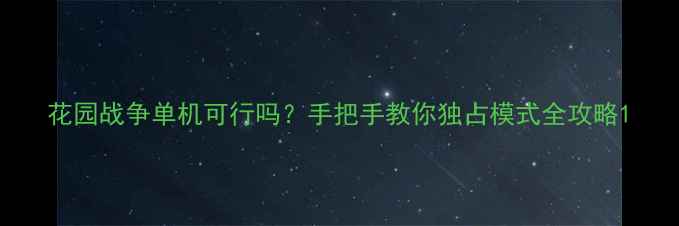 图片 花园战争单机可行吗？手把手教你独占模式全攻略1
