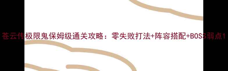 图片 苍云传极限鬼保姆级通关攻略：零失败打法+阵容搭配+BOSS弱点1