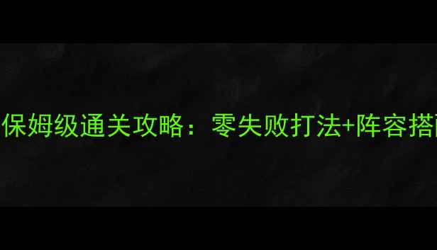 图片 苍云传极限鬼保姆级通关攻略：零失败打法+阵容搭配+BOSS弱点2