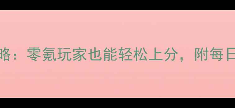 图片 英杰传iOS版保姆级攻略：零氪玩家也能轻松上分，附每日任务&阵容搭配技巧✨
